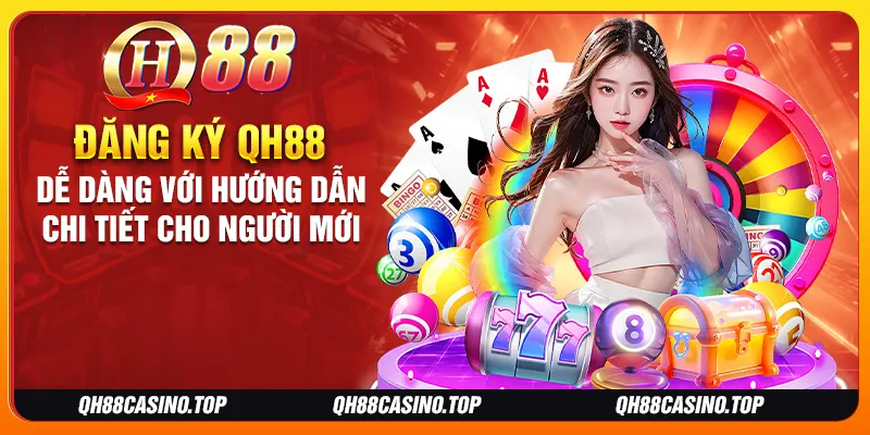 Đăng ký QH88 dễ dàng với hướng dẫn chi tiết cho người mới