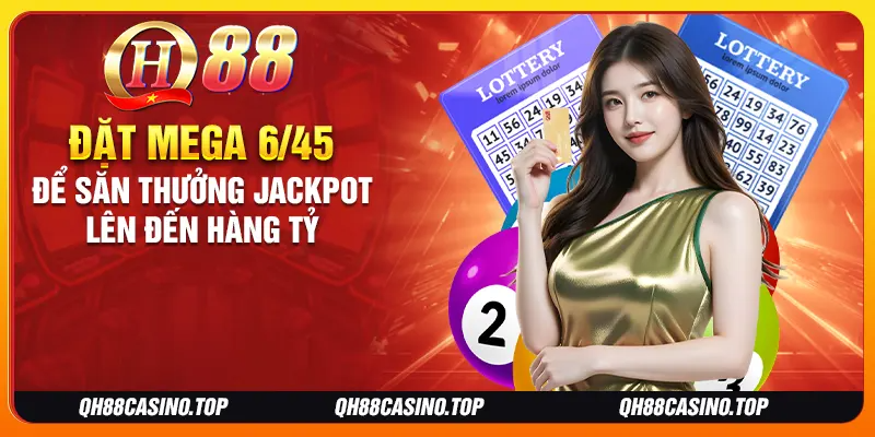 Đặt Mega 6/45 để săn thưởng jackpot lên đến hàng tỷ