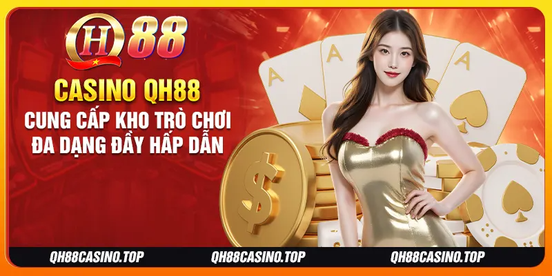 Casino QH88 cung cấp kho trò chơi đa dạng đầy hấp dẫn