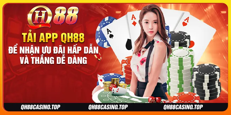Tải app QH88 để nhận ưu đãi hấp dẫn và thắng dễ dàng